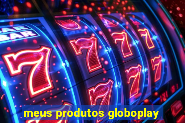 meus produtos globoplay